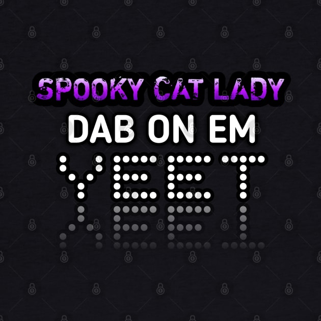 Spooky Cat Lady Dab On Em Yeet by MaystarUniverse